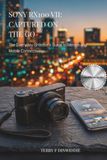 SONY RX100 VII: CAPTURED ON THE GO: The Everyday Shooter’s Guide to Menus and Mobile Connectivity