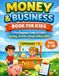 Money & Business Book for Kids Ages 6–10: A Fun Beginner Guide to Learn Saving, Profit & Simple Selling Skills: Easy-to-Understand Lessons with Examples to Build Smart Thinking and Confidence in Kids