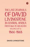 The Last Journals of David Livingstone in Central Africa from 1865 to His Death Volume I (of 2) 1866-1868
