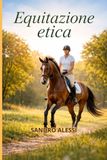 Equitazione etica: Manuale pratico per cavalieri consapevoli