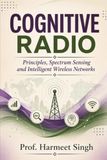 COGNITIVE RADIO: Principles, Spectrum Sensing and Intelligent Wireless Networks