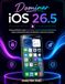 Dominar iOS 26.5: Manual definitivo sobre privacidad, productividad y rendimiento: atajos profesionales para principiantes y personas mayores.