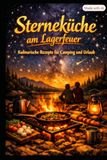 Sterneküche am Lagerfeuer: Kulinarische Rezepte für Camping und Urlaub