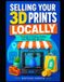 Selling Independently Published Selling Your 3D Prints Locally: A Practical Guide to Markets, Local Shops, Custom Orders, Pricing, and Turning Your 3D Printing Hobby Into Real Side Income Paperback