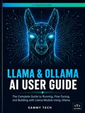 LLAMA & OLLAMA AI USER GUIDE: The Complete Handbook to Master Local LLMs, Offline AI Assistants, and Open-Source Language Models on Any Device