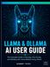 LLAMA & OLLAMA AI USER GUIDE: The Complete Handbook to Master Local LLMs, Offline AI Assistants, and Open-Source Language Models on Any Device