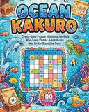 Ocean Kakuro: 100 Beginner-Friendly Cross-Sum Puzzle Missions for Kids Who Love Ocean Adventures and Brain-Boosting Fun