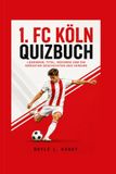 1. FC Köln Quizbuch: Legenden, Titel, Rekorde und die größten Geschichten des Vereins