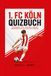 1. FC Köln Quizbuch: Legenden, Titel, Rekorde und die größten Geschichten des Vereins