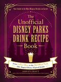 The Disney The Unofficial Disney Parks Drink Recipe Book