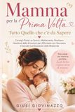 Mamma per la Prima Volta, Tutto Quello che c’è Sapere: Consigli Pratici su Sonno, Allattamento, Routine e Gestione delle Emozioni per affrontare con Sicurezza il Grande Cambiamento della Maternità