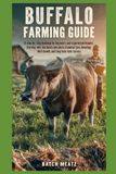 Buffalo Farming Guide: A Step-by-Step Roadmap for Beginners and Experienced Keepers, Starting with the Basics and Building into Advanced Care, Breeding, Herd Growth, and Long-Term Farm Success