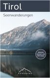 Tirol – Seenwanderungen: Die schönsten Wanderrouten für Familien, Freizeitwanderer und erfahrene Bergwanderer (Der Wanderführer mit GPX-Daten, Navigationshilfen und vielen Tourendetails)
