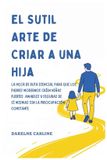 El Libri GmbH El Sutil Arte De Criar a una Hija