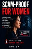Scam-Proof for Women: A Woman's Practical Guide to Romance Scams, Fake Identities, Online Predators, Investment Traps, AI Impersonation and Financial Fraud