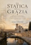 La statica della Grazia: Assisi dentro e fuori le mura, dalle origini romane alla Porziuncola.