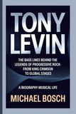 TONY LEVIN: The Bass Lines Behind the Legends of Progressive Rock-From King Crimson to Global Stages - A Biography Musical Life