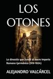 LOS OTONES: La dinastía que fundó el Sacro Imperio Romano Germánico (919-1024)