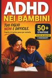 ADHD nei Bambini: Guida pratica per genitori e insegnanti per ridurre distrazioni, impulsività e crisi emotive e migliorare attenzione e autocontrollo