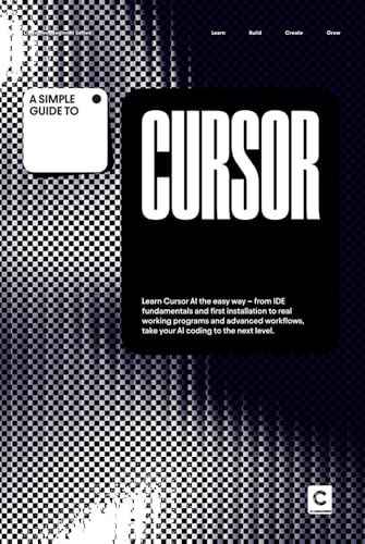 A Cursor A Simple Guide to Cursor: Learn Cursor AI the easy way – from IDE fundamentals and first installation to real working programs and advanced workflows, take your AI coding to the next level.