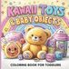 Kawaii Toys & Baby Objects Coloring Book for Toddlers