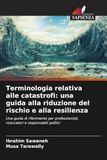 Terminologia OmniScriptum SRL Terminologia relativa alle catastrofi: una guida alla riduzione del rischio e alla resilienza: Una guida di riferimento per professionisti, ricercatori e responsabili politici