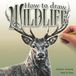 How to Draw Wildlife: A Step-by-Step Guide to Drawing Realistic Animals in Pencil