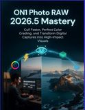 ON1 Photo RAW 2026.5 Mastery: Cull Faster, Perfect Color Grading, and Transform Digital Captures into High-Impact Visuals
