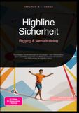 Highline Sicherheit: Rigging & Mentaltraining: Grundlagen und Anleitungen für Einsteiger – vom Ankeraufbau über Leashfallübungen bis zur Rettung und dem Verständnis von Redundanz im Highline-Setup.