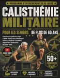 CALISTHÉNIE MILITAIRE CALISTHÉNIE MILITAIRE POUR LES SENIORS DE PLUS DE 60 ANS: Exercices au poids du corps à faible impact pour développer la force, améliorer l’équilibre, augmenter l’endurance et rester actif