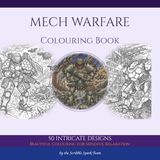 Mech Warfare Colouring Book: 50 Futuristic Battle Mechs, Power Armour and War Machines for Adults and Teens
