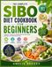 THE COMPLETE SIBO DIET COOKBOOK FOR BEGINNERS