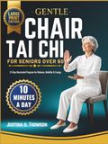 Gentle Chair Tai chi for Seniors Over 60: Step-by-Step Illustrated 21-Day Program to Improve Balance, Ease Joint Stiffness, and Move with Confidence — ... Modifications and Daily Progress Tracker.