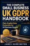 The Complete Small Business UK GDPR Handbook