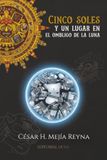 Cinco soles y un lugar en el ombligo de la luna: Mitología mexica, dioses aztecas y el origen de México-Tenochtitlan