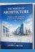 THE WORLD OF ARCHITECTURE: A Beginner’s Guide to Designing the Spaces Where Life Happens