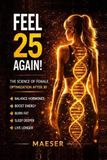 Feel 25 Again: The Science of Female Optimization After 30 from Hormones to Peptides to Performance
