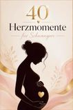40 Herzmomente: Emotionales Geschenk für Schwangere und liebevolle Begleitung durch die Schwangerschaft, inkl. Reflexionsfragen für werdende Mütter