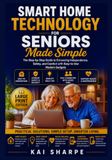 Smart Home Technology for Seniors Made Simple: The Step-by-Step Guide to Enhancing Independence, Safety, and Comfort with Easy-to-Use Modern Gadgets