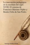 La innovación pedagógica en la lectura y escritura del siglo XVIII: El sistema de Francisco Mariano Nipho y Benito Feliu de San Pedro.