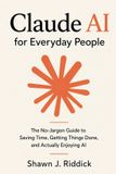 Claude AI for Everyday People: The No-Jargon Guide to Saving Time, Getting Things Done, and Actually Enjoying AI