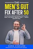 The Men's Gut Fix After 50: A 21-Day Plan to Eliminate Bloating, Heal Your Microbiome, and Restore Digestive Power — Without Restrictive Diets