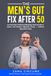 The Men's Gut Fix After 50: A 21-Day Plan to Eliminate Bloating, Heal Your Microbiome, and Restore Digestive Power — Without Restrictive Diets