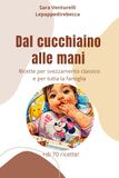 Dal cucchiaino alle mani: Ricette per tutta la famiglia
