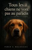 Tous les chiens ne vont pas au paradis: 21 histoires émouvantes sur l'amour, le deuil et le lien éternel entre les humains et les chiens