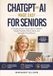 ChatGPT ChatGPT and AI Made Easy for Seniors: A Friendly Step-by-Step Guide to ChatGPT, Simple Prompts, Online Safety, and Everyday AI Confidence
