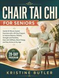 Chair Tai Chi For Seniors: Gentle 10-Minute Seated Exercises with a 28-Day Program to Improve Balance, Mobility, Strength and Flexibility, Ease Joint ... Boost Energy, and Stay Active at Any Age