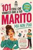 101 Cose che vorresti dire a tuo Marito ma non Puoi: Idea regalo divertenti per matrimonio - 101 Frasi che Pensi Mentre Dici: “Si, Amore, Hai Ragione!!” - Regali Stupidi e simpatici - RIDERE