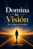 Domina tu Visión: De la Idea a la Acción