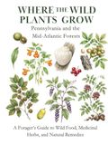 Pennsylvania and the Mid-Atlantic Forests: A Forager’s Guide to Wild Food, Medicinal Herbs, and Natural Remedies